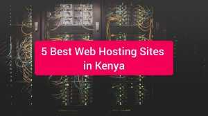 5 Best Web Hosting Services in Kenya